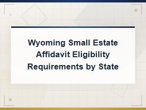 Wyoming Small Estate Affidavit Eligibility Requirements