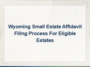Wyoming Small Estate Affidavit Eligibility Requirements