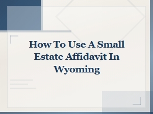Wyoming Small Estate Affidavit Guide and Template