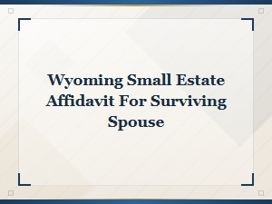 Wyoming Small Estate Affidavit for Surviving Spouse – Free Form Template