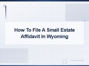 Wyoming Small Estate Affidavit: Filing Steps
