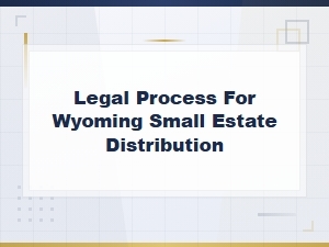 How to File for Small Estate Distribution in Wyoming