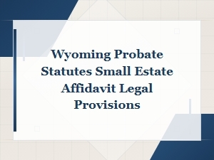 Wyoming Small Estate Affidavit Probate Provisions