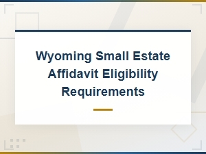 Who Qualifies for a Wyoming Small Estate Affidavit