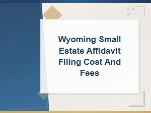 Wyoming Small Estate Affidavit Filing Fees Guide